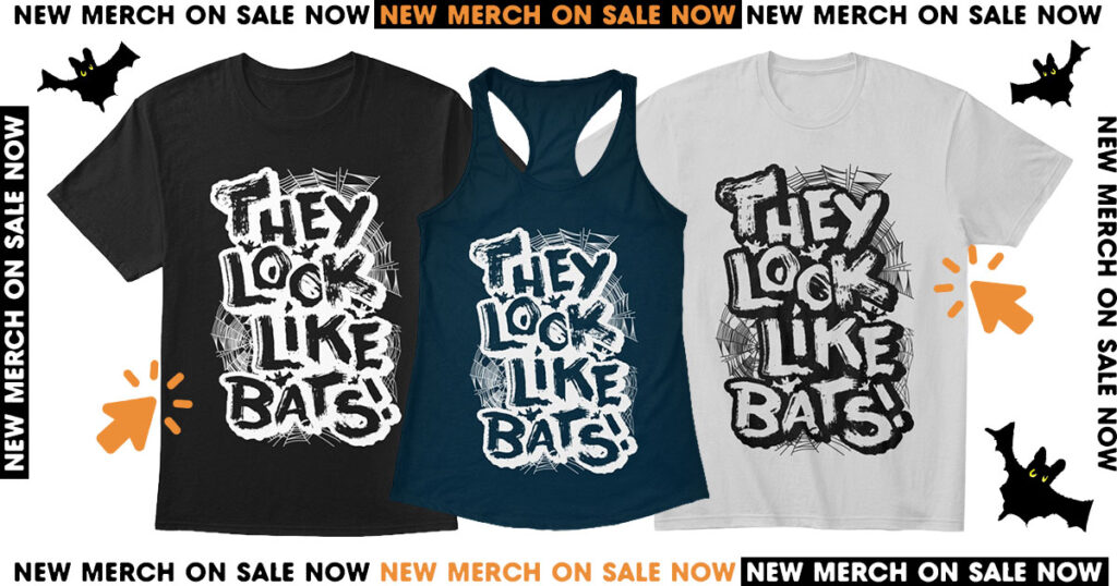 They Look Like Bats T-shirts & Merch for Sale